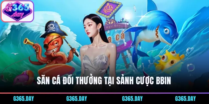 Săn cá đổi thưởng tại sảnh cược BBIN 