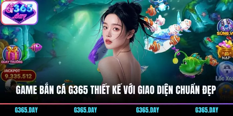 Game Bắn Cá G365 thiết kế với giao diện chuẩn đẹp 