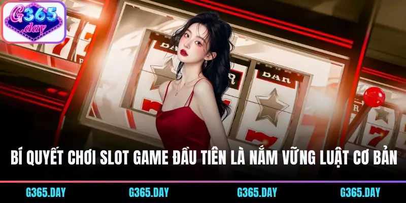 Bí quyết chơi Slot game đầu tiên là nắm vững luật cơ bản