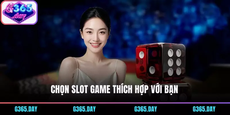 Chọn slot game thích hợp với bạn 