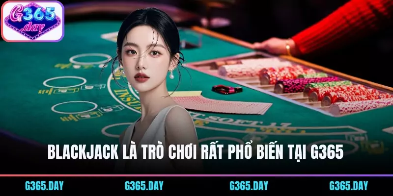 Blackjack là trò chơi rất phổ biến tại G365 