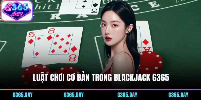 Luật chơi cơ bản trong Blackjack G365