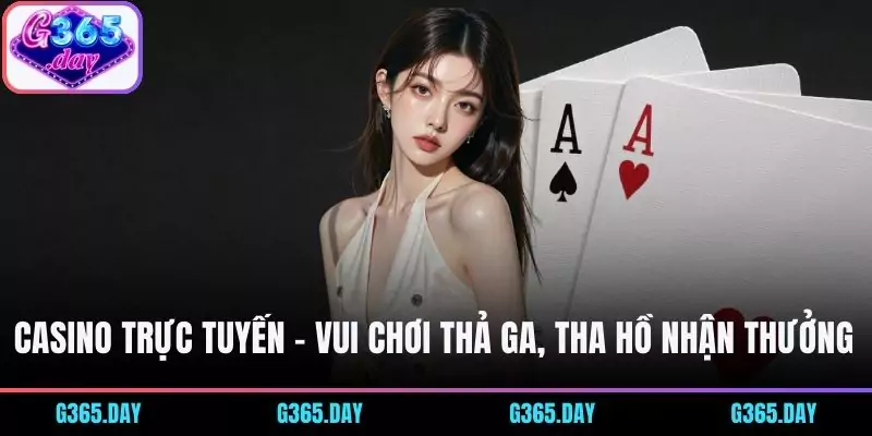 Casino trực tuyến - Vui chơi thả ga, tha hồ nhận thưởng 