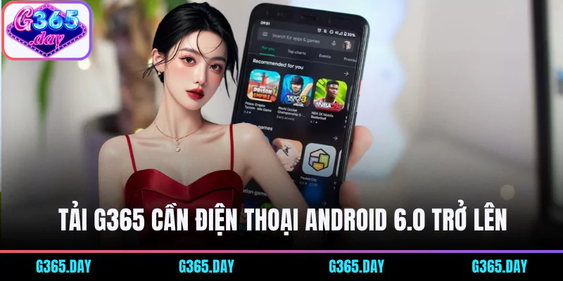 Điện thoại Android 6.0 trở lên mới cài đặt được app G365