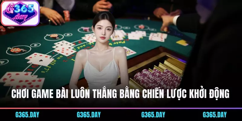 Tuyệt chiêu chơi game bài luôn thắng bằng chiến lược khởi động 
