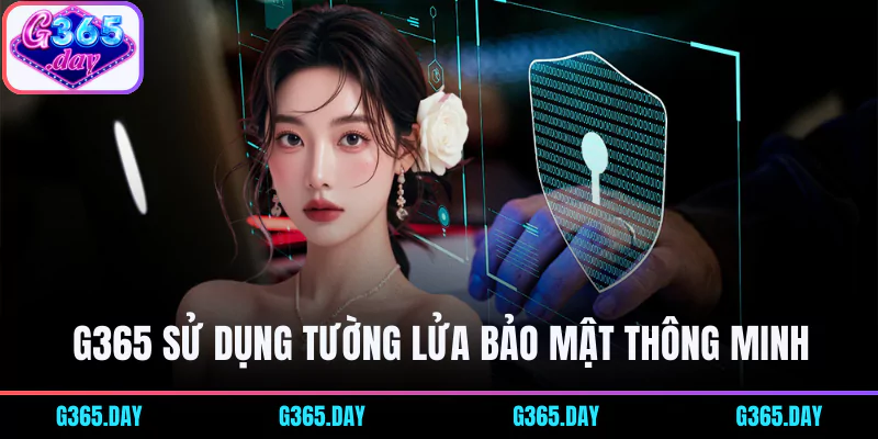 G365 sử dụng tường lửa bảo mật thông minh ngăn chặn xâm nhập