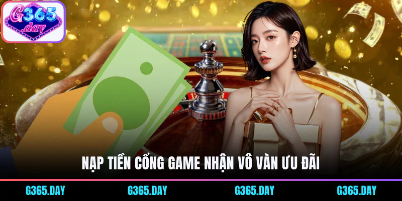 Nạp tiền cổng game nhận vô vàn ưu đãi