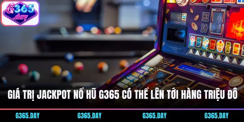 Giá trị jackpot Nổ Hũ G365 có thể lên tới hàng triệu đô
