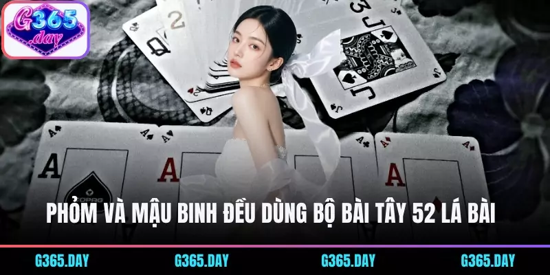 Phỏm và Mậu Binh đều dùng bộ bài Tây 52 lá bài truyền thống 