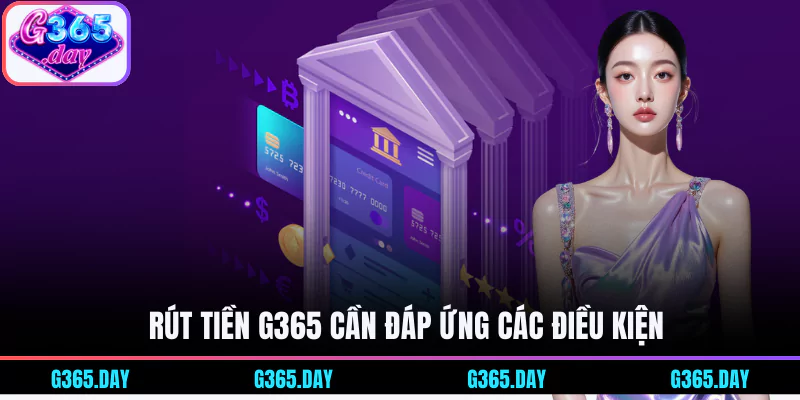 Rút tiền G365 cần đáp ứng các điều kiện