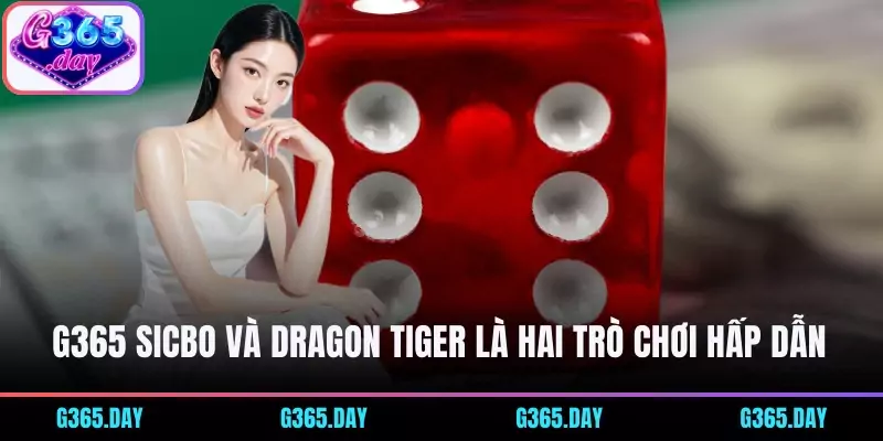 G365 Sicbo và Dragon Tiger là hai trò chơi cổ điển hấp dẫn 