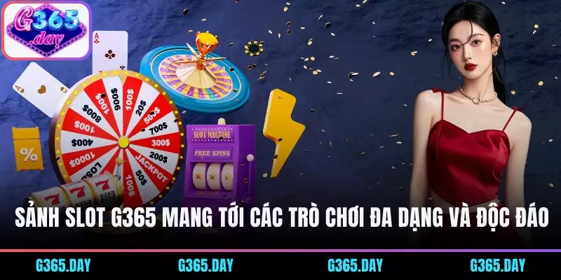 Sảnh slot G365 mang tới các trò chơi đa dạng và độc đáo