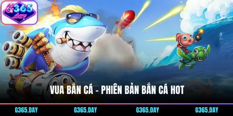 Vua bắn cá -  phiên bản Bắn Cá hot